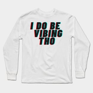 I do be vibing tho Long Sleeve T-Shirt